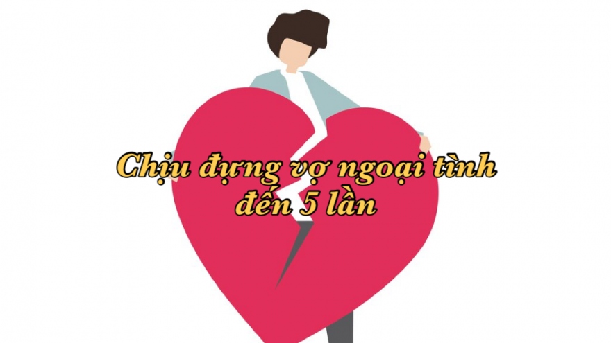 Chịu đựng vợ ngoại tình đến 5 lần